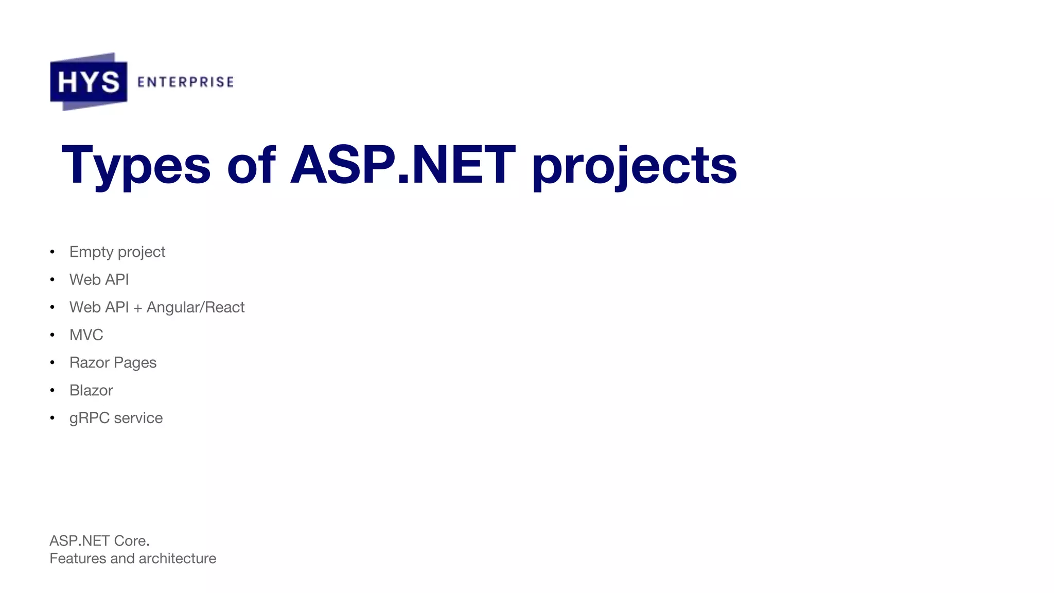 Types of ASP.NET projects • Empty project • Web API • Web API + Angular/React • MVC • Razor Pages • Blazor • gRPC service ASP.NET Core. Features and architecture 