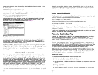 The SQL Insert statement adds a new record to a table with the information you specify. It takes
the following form:
INSERT INTO [table] ([column_list]) VALUES ([value_list])
You can provide the information in any order you want, as long as you make sure that the list of
column names and the list of values correspond exactly.
INSERT INTO Authors (au_id, au_lname, au_fname, zip, contract)
VALUES ('998-72-3566', 'John', 'Khan', 84152, 0)
This example leaves out some information, such as the city and address, in order to provide a
simple example. The information shown above is the bare minimum required to create a new
record in the Authors table. The new record is featured in Figure 13-3.
Figure 13-3: Inserting a new record
Remember, databases often have special field requirements that may prevent you from adding a
record unless you fill in all the values with valid information. Alternatively, some fields may be
configured to use a default value if left blank. In the Authors table, some fields are required and a
special format is defined for the zip code and author ID.
One feature the Authors table doesn't use is an automatically incrementing identity column. This
feature, which is supported in most relational database products, assigns a unique value to a
specified column when you perform an insert operation. In this case, you shouldn't specify a value
for the identity column when inserting the row. Instead, allow the database to choose one
automatically.
Auto-Increment Fields Are Indispensable
If you are designing a database, make sure that you add an auto-incrementing identity field to
every table. It's the fastest, easiest, and least error-prone way to assign a unique "identification
number" to every record. Without an automatically generated identity field, you will need to go to
considerable effort to create and maintain your own unique field. Often, programmers fall into the
trap of using a data field for a unique identifier, such as a Social Security number or name. This
almost always leads to trouble at some inconvenient time far in the future, when you need to add a
person who doesn't have a SSN number (for example, a foreign national) or account for an SSN
number or name change (which will cause problems for other related tables, such as a purchase
order table that identifies the purchaser by the name or SSN number field). A much better
approach is to use a unique identifier, and have the database engine assign an arbitrary unique
number to every row automatically.
If you create a table without a unique identification column, you will have trouble when you need to
13-6
select that specific row for deletion or updates. Selecting records based on a text field can also
lead to problems if the field contains special embedded characters (like apostrophes). You'll also
find it extremely awkward to create table relationships.
The SQL Delete Statement
The Delete statement is even easier to use. It specifies criteria for one or more rows that you want
to remove. Be careful: once you delete a row, it's gone for good!
DELETE FROM [table] WHERE [search_condition]
The following example removes a single matching row from the Authors table:
DELETE FROM Authors WHERE au_id='172-32-1176'
SQL Delete and Update commands return a single piece of information: the number of affected
records. You can examine this value and use it to determine whether the operation was successful
or executed as expected.
The rest of this chapter shows how you can combine the SQL language with the ADO.NET objects
to retrieve and manipulate data in your web applications.
Accessing Data the Easy Way
The "easy way" to access data is to perform all your database operations manually and not worry
about maintaining disconnected information. This model is closest to traditional ADO
programming, and it allows you to side-step potential concurrency problems, which result when
multiple users try to update information at once.
Generally, simple data access is ideal if you only need to read information or if you only need to
perform simple update operations, such as adding a record to a log or allowing a user to modify
values in a single record (for example, customer information for an e-commerce site). Simple data
access is not as useful if you want to provide sophisticated data manipulation features, such as
the ability to perform multiple edits on several different records (or several tables).
With simple data access, a disconnected copy of the data is not retained. That means that data
selection and data modifications are performed separately. Your program must keep track of the
changes that need to be committed to the data source. For example, if a user deletes a record,
you need to explicitly specify that record using an SQL Delete statement.
Simple Data Access
To retrieve information with simple data access, follow these steps:
1. Create Connection, Command, and DataReader objects.
2. Use the DataReader to retrieve information from the database and display it in a control on a
web form.
3. Close your connection.
4. Send the page to the user. At this point, the information your user sees and the information
13-7
 