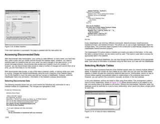 Figure 13-9: A failed insertion
If the insert operation is successful, the page is updated with the new author list.
Accessing Disconnected Data
With disconnected data manipulation, your coding is a little different. In many cases, you have less
SQL code to write, and you modify records through the DataSet object. However, you need to
carefully watch for problems that can occur when you send changes to the data source. In our
simple one-page scenario, disconnected data access won't present much of a problem. If,
however, you use disconnected data access to make a number of changes and commit them all at
once, you are more likely to run into trouble.
With disconnected data access, a copy of the data is retained, briefly, in memory while your code
is running. Changes are tracked automatically using the built-in features of the DataSet object.
You fill the DataSet in much the same way that you connect a DataReader. However, while the
DataReader held a live connection, information in the DataSet is always disconnected.
Selecting Disconnected Data
The following example shows how you could rewrite the FillAuthorList() subroutine to use a
DataSet instead of a DataReader. The changes are highlighted in bold.
Private Sub FillAuthorList()
lstAuthor.Items.Clear()
' Define ADO.NET objects.
Dim SelectSQL As String
SelectSQL = "SELECT au_lname, au_fname, au_id FROM Authors"
Dim con As New OleDbConnection(ConnectionString)
Dim cmd As New OleDbCommand(SelectSQL, con)
Dim adapter As New OleDbDataAdapter(cmd)
Dim Pubs As New DataSet()
' Try to open database and read information.
Try
con.Open()
' All the information in transferred with one command.
13-21
adapter.Fill(Pubs, "Authors")
Catch err As Exception
lblStatus.Text = "Error reading list of names. "
lblStatus.Text &= err.Message
Finally
If (Not con Is Nothing) Then
con.Close()
End If
End Try
Dim row As DataRow
For Each row In Pubs.Tables("Authors").Rows
Dim NewItem As New ListItem()
NewItem.Text = row("au_lname") & ", " & _
row("au_fname")
NewItem.Value = row("au_id")
lstAuthor.Items.Add(NewItem)
Next
End Sub
Every DataAdapter can hold four different commands: SelectCommand, InsertCommand,
UpdateCommand, and DeleteCommand. This allows you to use a single DataAdapter object for
multiple tasks. The Command object supplied in the constructor is automatically assigned to the
DataAdapter.SelectCommand property.
The DataAdapter.Fill method takes a DataSet and inserts one table of information. In this case,
the table is named Authors, but any name could be used. That name is used later to access the
appropriate table in the DataSet.
To access the individual DataRows, you can loop through the Rows collection of the appropriate
table. Each piece of information is accessed using the field name, as it was with the DataReader.
Selecting Multiple Tables
Some of the most impressive features of the DataSet appear when you retrieve multiple different
tables. A DataSet can contain as many tables as you need, and you can even link these tables
together to better emulate the underlying relational data source. Unfortunately, there's no way to
connect tables together automatically based on relationships in the underlying data source.
However, you can perform this connection manually, as shown in the next example.
In the pubs database, authors are linked to titles using three tables. This arrangement (called a
many-to-many relationship, shown in Figure 13-10) allows several authors to be related to one
title, and several titles to be related to one author. Without the intermediate TitleAuthor table, the
database would be restricted to a one-to-many relationship, which would only allow a single author
for each title.
Figure 13-10: A many-to-many relationship
13-22
 