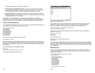 and disadvantages that you will discover in each class.
2. Link the object to the appropriate control. To do this, you only need to set a couple of
properties, including DataSource. If you are binding to a full DataSet, you will also need to
set the DataMember property to identify the appropriate table that you want to use.
3. Activate the binding. As with single-value binding, you activate data binding by using the
DataBind method, either for the specific control or for all contained controls at once by using
the DataBind method for the current page.
This process is the same whether you are using the ListBox, DropDownList, CheckBoxList,
RadioButtonList, or even HtmlSelect control. All these controls provide the exact same properties
and work the same way. The only difference is in the way they appear on the final web page.
A Simple List Binding Example
To try out this type of data binding, add a ListBox control to a new web page. Use the Page.Load
event handler to create a collection to use as a data source:
Dim colFruit As New Collection()
colFruit.Add("Kiwi")
colFruit.Add("Pear")
colFruit.Add("Mango")
colFruit.Add("Blueberry")
colFruit.Add("Apricot")
colFruit.Add("Banana")
colFruit.Add("Peach")
colFruit.Add("Plum")
Now, you can link this collection to the list box control.
lstItems.DataSource = colFruit
Because a collection is a straightforward, unstructured type of object, this is all the information you
need to set. If you were using a DataTable (which has more than one field) or a DataSet (which
has more than one DataTable), you would have to specify additional information, as you will see in
later examples.
To activate the binding, use the DataBind method:
Me.DataBind()
' Could also use lstItems.DataBind to bind just the list box.
The resulting web page looks like Figure 14-6.
14-9
Figure 14-6: A databound list
This technique can save quite a few lines of code. In this example, there isn't a lot of savings
because the collection is created just before it is displayed. In a more realistic application,
however, you might be using a function that returns a ready-made collection to you.
Dim colFruit As Collection ' No New keyword is needed this time.
colFruit = GetFruitsInSeason("Summer")
In this case, it is extremely simple to add the extra two lines needed to bind and display the
collection in the window.
lstItems.DataSource = colFruit
Me.DataBind()
Or even change it to this:
lstItems.DataSource = GetFruitsInSeason("Summer")
Me.DataBind()
On the other hand, consider the extra trouble you would have to go through if you didn't use data
binding. This type of savings adds up rapidly, especially when you start to combine data binding
with multiple controls, advanced objects like DataSets, or advanced controls that apply formatting
through templates.
Multiple Binding
You can bind the same data list object to multiple different controls. Consider the following
example, which compares all the different types of list controls at your disposal by loading them
with the same information:
Private Sub Page_Load(sender As Object, e As EventArgs) _
Handles MyBase.Load
' Create and fill the collection.
Dim colFruit As New Collection()
colFruit.Add("Kiwi")
colFruit.Add("Pear")
colFruit.Add("Mango")
colFruit.Add("Blueberry")
colFruit.Add("Apricot")
colFruit.Add("Banana")
colFruit.Add("Peach")
colFruit.Add("Plum")
' Define the binding for the list controls.
14-10
 