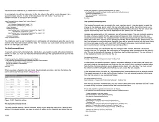 <asp:BoundColumn DataField="au_id" HeaderText="ID" ReadOnly=True />
In our example, no edit box is provided for the first column (the author name), because it is a
special template column. In order for it to be placed into edit mode, it must have an
EditItemTemplate as well as an ItemTemplate.
<asp:TemplateColumn HeaderText="Author Name">
<ItemTemplate>
<%# Container.DataItem("au_fname") %>
<%# Container.DataItem("au_lname") %>
</ItemTemplate>
<EditItemTemplate>
<asp:TextBox Text='<%# Container.DataItem("au_fname") %>'
id="txtfname" runat=server /><br>
<asp:TextBox Text='<%# Container.DataItem("au_lname") %>'
id="txtlname" runat=server /><br>
</EditItemTemplate>
</asp:TemplateColumn>
You might also want to use TemplateColumns with special edit templates to allow the user to use
controls other than text boxes to edit the data. For example, you could create a drop-down list box
and fill it in the Page.Load event.
The EditCommand Event
To actually add some functionality to the Edit buttons, you need to react to a few basic DataGrid
events. To start, you must use the EditCommand event to put the appropriate row in your list into
edit mode.
Private Sub gridAuthor_EditCommand(source As Object, _
e As DataGridCommandEventArgs) Handles gridAuthor.EditCommand
gridAuthor.EditItemIndex = e.Item.ItemIndex
Dim ds As DataSet = GetDataSet()
BindGrid(ds)
End Sub
When you place a DataGrid into edit mode, it automatically provides a text box that allows the
user to edit every field, as shown in Figure 15-21.
Figure 15-21: DataGrid editing
The CancelCommand Event
The next possible event is CancelCommand, which occurs when the user clicks Cancel to end
editing. In this event handler, you need to switch off editing for the DataGrid and rebind the row.
15-22
Private Sub gridAuthor_CancelCommand(source As Object, _
e As DataGridCommandEventArgs) Handles gridAuthor.CancelCommand
gridAuthor.EditItemIndex = -1
Dim ds As DataSet = GetDataSet()
BindGrid(ds)
End Sub
The UpdateCommand Event
The UpdateCommand event is probably the most important event. It has two tasks: to apply the
change to the database, and to switch the row out of edit mode, as the CancelCommand event
handler does. You don't need to actually modify the DataGrid itself, because the new values will
appear automatically when the data is retrieved from the data source and rebound.
Updates are applied with an SQL statement and a Command object. The only trick with updating
the data is that you need to find the appropriate text boxes (or other controls) where the new
values have been entered. The UpdateCommand event arguments provide you with information
about the current item, but they do not directly provide the actual edited values. What's more, you
can't just access the controls by name, because there will be several controls with the same name
on the current page (one for each row). (ASP.NET allows this because it automatically places
each row into its own naming container to prevent a conflict.)
For a bound control, you can find the text box using an index number, because it is the only
control in the cell. For example, the third column in our example table corresponds to the author's
city. This cell is at position 2 (because all collections start numbering at zero). You can retrieve it
in the UpdateCommand event handler like so:
Dim NewCity As String
NewCity = CType(e.Item.Cells(2).Controls(0), TextBox).Text
In other words, the event argument's object e provides a reference to the current row, which you
can use to look up the appropriate cell, and then the first control, which contains the edited value.
Note that the Controls collection returns a basic control object, not a text box. You must convert
the reference with the CType function before you can access the text property.
In the template column, the work is a little more involved because there could be several controls.
The easiest approach is to use the FindControl method. You can retrieve the author's first name
from the first column in our example as follows:
Dim NewFirstName As String
NewFirstName = CType(e.Item.FindControl("txtfname"), TextBox).Text
Now that you know the fundamentals, you can combine them with some standard ADO.NET code
to create a fully functional update routine like the one shown here:
Private Sub gridAuthor_UpdateCommand(source As Object, _
e As DataGridCommandEventArgs) Handles gridAuthor.UpdateCommand
' Create variables to hold new values.
Dim NewFirstName, NewLastName As String
Dim NewCity, NewAddress As String
' Retrieve the new values.
NewFirstName = CType(e.Item.FindControl("txtfname"), _
TextBox).Text
NewLastName = CType(e.Item.FindControl("txtlname"), TextBox).Text
NewCity = CType(e.Item.Cells(2).Controls(0), TextBox).Text
NewAddress = CType(e.Item.Cells(3).Controls(0), TextBox).Text
' Retrieve the author ID to look up the record.
Dim ID As String
15-23
 