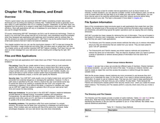 Chapter 16: Files, Streams, and Email
Overview
There's a good reason why we examined ADO.NET before considering simpler data access
techniques such as writing and reading to ordinary files. Traditional file access is generally much
less useful in a web application than it is in a desktop program. Databases, on the other hand, are
designed from the ground up to support a large load of simultaneous users with speed, safety, and
efficiency. Most web applications will rely on a database for some feature, but many won't have
any use for straight file access.
Of course, enterprising ASP.NET developers can find a use for almost any technology. There's no
doubt in my mind that if file access was left out of this book, many developers would be frustrated
when they designed web applications with legitimate (and innovative) uses for ordinary files. In
fact, file access is so easy and straightforward in .NET that it may be the perfect ticket for simple,
small-scale solutions that don't need a full external database.
This chapter explains how you can use the input/output classes in .NET to read and change file
system information, create simple text and binary files, and allow users to upload their own files.
The chapter winds up with another important ASP.NET feature: emailing. You'll learn how you can
send an email message from your web server just by creating and configuring the right .NET
object.
Files and Web Applications
Why is it that most web applications don't make direct use of files? There are actually several
limitations:
File naming Every file you create needs to have a unique name (or it will overwrite
another file). Unfortunately, there is no easy way to ensure that a file's name is unique.
While relational databases provide auto-incrementing fields that automatically fill with a
unique number when you create the record, files have no such niceties. Usually, you
need to fall back on some random number system that incorporates the current date
(and is thus statistically unique), or let the user specify the filename.
Security risks Your ASP.NET code usually runs at a highly trusted level, and won't be
prevented from potential dangerous or damaging file operations. However, if a file or
path name is specified by the user, there's a chance the user could devise some way
to submit the name of an existing or protected file and "trick" your program into
overwriting or deleting it. Even without this ability, a malicious or careless user might
use an ASP.NET page that creates or uploads a file to fill up your web server hard
drive and cause it to stop working.
Multi-user limitations As you've seen in the ADO.NET chapters, relational databases
provide features to manage locking, inconsistent updates, and transactions.
Comparatively, the web server's file system is woefully backward. Opening a file
generally locks other users out of it, and there is no possibility for more than one user
to update a file at once without catastrophe.
Scalability problems File operations suffer from some overhead. In a simple
scenario, file access may be faster than connecting to a database and performing a
query. When multiple users are working with files at the same time, however, these
advantages disappear, and your web server may slow down dramatically.
16-1
Generally, file access is best for smaller internal applications (such as those hosted on an
intranet). In these situations, you can assume a smaller number of simultaneous users, as well as
a set of trusted users who are less likely to try to battle your web server. (Alternatively, you can
force internal users to be explicitly authenticated using their network accounts before being
allowed access to your site. This topic is discussed in more detail in Chapter 24.)
File System Information
Many of the considerations listed previously apply to web applications that create their own files.
However, the simplest level of file access just involves retrieving information about existing files
and directories, and performing typical file system operations such as copying files and creating
directories.
ASP.NET provides four basic classes for retrieving this sort of information. They are all located in
the System.IO directory (and, incidentally, can be used in desktop applications in the exact same
way that they are used in web applications).
z The Directory and File classes provide shared methods that allow you to retrieve information
about any files and directories that are visible from your server. They are best suited for
quick "one off" operations.
z The DirectoryInfo and FileInfo classes use similar instance methods and properties to
retrieve the same sort of information. They are ideal for situations when you need to perform
a series of operations or retrieve several pieces of information from the same file or
directory.
Shared versus Instance Members
In Chapter 3, we saw how a class can provide two different types of members. Shared members
are always available—you just use the name of the class. To access an instance member, you
need to create an object first, and then access the property or method through the object's
variable name.
With the file access classes, shared methods are more convenient to use because they don't
require you to instantiate the class. On the other hand, if you need to retrieve several pieces of
information, it's easier to use an instance class. That way you don't need to keep specifying the
name of the directory or file each time you call a method. It's also faster. That's because the
FileInfo and DirectoryInfo classes perform their security checks once—when you create the actual
object instance. The Directory and File classes perform a security check every time you invoke a
method.
The Directory and File Classes
The Directory and File classes provide a number of useful methods. Tables 16-1 and 16-2 tell the
whole story. Note that every method takes the same parameter: a fully qualified path name
identifying the directory or file you want the operation to act on. A few methods, like Delete, have
optional additional parameters.
Table 16-1: Directory Class Methods
Method Description
16-2
 