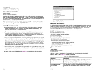 ' Add the price node.
PriceElement = doc.CreateElement("Price")
PriceElement.InnerText = "49.33"
ProductElement.AppendChild(PriceElement)
' (Code to add two more products omitted.)
' Save the document.
doc.Save("c:SuperProProductList.xml")
One of the best features of the XmlDocument class is that it does not rely on any underlying file.
When you use the Save method, the file is created, a stream is opened, the information is written,
and the file is closed, all in one line of code. That means that this is probably the only line that you
need to put inside a Try/Catch error-handling block.
While you are manipulating data with the XML objects, your text file is not being changed. Once
again, this is conceptually similar to the ADO.NET DataSet.
Interesting Facts About this Code
z Every separate part of the XML document is created as an object. Elements (tags) are
created as XmlElement objects, comments are created as XmlComment objects, and
attributes are represented as XmlAttribute objects.
z To create a new element, comment, or attribute for your XML document, you need to use
one of the XmlDocument class methods, such as CreateComment, CreateAttribute, or
CreateElement. This ensures that the XML is generated correctly for your document, but it
does not actually place any information into the XmlDocument.
z Once you have created the object and entered any additional inner information, you need to
add it to your document. You can do so using methods such as InsertBefore or InsertAfter
(from the XmlDocument object) to place your root node. To add a child element (such as the
Product element inside the SuperProProductList element), you need to find the appropriate
parent object and use its AppendChild method. In other words, you need to keep track of
some object references; you can't write a child element directly to the document in the same
way that you could with the XmlTextWriter.
z You can insert nodes anywhere. While the XmlTextWriter and XmlTextReader forced you to
read every node, from start to finish, the XmlDocument is a much more flexible collection of
objects.
z The file written by this code is shown in Figure 17-5 (as displayed by Internet Explorer).
17-14
Figure 17-5: The XML file
Reading an XML Document
To read information from your XML file, all you need to do is create an XmlDocument object and
use its Load method. Depending on your needs, you may want to keep the data in its XML form,
or you can extract by looping through the collection of linked XmlNode objects. This process is
similar to the XmlTextReader example, but the code is noticeably cleaner.
' Create the document.
Dim doc As New XmlDataDocument()
doc.Load("c:SuperProProductList.xml")
' Loop through all the nodes, and create the ArrayList..
Dim Element As XmlElement
Dim Products As New ArrayList()
For Each Element In doc.DocumentElement.ChildNodes
Dim NewProduct As New Product()
NewProduct.ID = Element.GetAttribute("ID")
NewProduct.Name = Element.GetAttribute("Name")
' If there were more than one child node, you would probably use
' another For Each loop here, and move through the
' Element.ChildNodes collection.
NewProduct.Price() = Element.ChildNodes(0).InnerText()
Products.Add(NewProduct)
Next
' Display the results.
dgResults.DataSource = Products
dgResults.DataBind()
You have a variety of other options for manipulating your XmlDocument and extracting or
changing pieces of data. Table 17-1 provides an overview.
Table 17-1: XmlNode Manipulation
Technique Description
Finding a node's relative Every XmlNode leads to other XmlNode objects. You can use
properties such as FirstChild, LastChild, PreviousSibling,
NextSibling, and ParentNode to return a reference to a related
node. An example is ParentNode = MyNode.ParentNode.
Cloning a portion of an
XmlDocument
You can use the CloneNode method with any XmlNode to create
a duplicate copy. You need to specify True or False to indicate
17-15
 