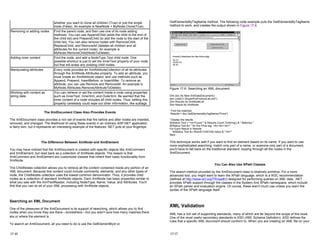 The XmlDocument Class Also Provides Events
The XmlDocument class provides a rich set of events that fire before and after nodes are inserted,
removed, and changed. The likelihood of using these events in an ordinary ASP.NET application
is fairly slim, but it represents an interesting example of the features .NET puts at your fingertips.
The Difference Between XmlNode and XmlElement
You may have noticed that the XmlDocument is created with specific objects like XmlComment
and XmlElement, but read back as a collection of XmlNode objects. The reason is that
XmlComment and XmlElement are customized classes that inherit their basic functionality from
XmlNode.
The ChildNodes collection allows you to retrieve all the content contained inside any portion of an
XML document. Because this content could include comments, elements, and any other types of
node, the ChildNodes collection uses the lowest common denominator. Thus, it provides child
nodes as a collection of standard XmlNode objects. Each XmlNode has basic properties similar to
what you saw with the XmlTextReader, including NodeType, Name, Value, and Attributes. You'll
find that you can do all of your XML processing with XmlNode objects.
Searching an XML Document
One of the pleasures of the XmlDocument is its support of searching, which allows you to find
nodes when you know they are there—somewhere—but you aren't sure how many matches there
are or where the element is.
To search an XmlDocument, all you need to do is use the GetElementById or
whether you want to clone all children (True) or just the single
node (False). An example is NewNode = MyNode.Clone(True).
Removing or adding nodes Find the parent node, and then use one of its node adding
methods. You can use AppendChild (adds the child to the end of
the child list) and PrependChild (to add the node to the start of the
child list). You can also remove nodes with RemoveChild,
ReplaceChild, and RemoveAll (deletes all children and all
attributes for the current node). An example is
MyNode.RemoveChild(NodeToDelete).
Adding inner content Find the node, and add a NodeType.Text child node. One
possible shortcut is just to set the InnerText property of your node,
but that will erase any existing child nodes.
Manipulating attributes Every node provides an XmlAttributeCollection of all its attributes
through the XmlNode.Attributes property. To add an attribute, you
must create an XmlAttribute object, and use methods such as
Append, Prepend, InsertBefore, or InsertAfter. To remove an
attribute, you can use Remove and RemoveAll. An example is
MyNode.Attributes.Remove(AttributeToDelete).
Working with content as
string data
You can retrieve or set the content inside a node using properties
such as InnerText, InnerXml, and OuterXml. Be warned that the
inner content of a node includes all child nodes. Thus, setting this
property carelessly could wipe out other information, like subtags.
17-16
GetElementsByTagName method. The following code example puts the GetElementsByTagName
method to work, and creates the output shown in Figure 17-6.
Figure 17-6: Searching an XML document
Dim doc As New XmlDataDocument()
doc.Load("c:SuperProProductList.xml")
Dim Results As XmlNodeList
Dim Result As XmlNode
' Find the matches.
Results = doc.GetElementsByTagName("Price")
' Display the results.
lblStatus.Text = "<b>Found " & Results.Count.ToString() & " Matches "
lblStatus.Text &= " for the Price tag: </b><br><br>"
For Each Result In Results
lblStatus.Text &= Result.FirstChild.Value & "<br>"
Next
This technique works well if you want to find an element based on its name. If you want to use
more sophisticated searching, match only part of a name, or examine only part of a document,
you'll have to fall back on the traditional standard: looping through all the nodes in the
XmlDocument.
You Can Also Use XPath Classes
The search method provided by the XmlDocument class is relatively primitive. For a more
advanced tool, you might want to learn the XPath language, which is a W3C recommendation
(defined at http://www.w3.org/TR/xpath/) designed for performing queries on XML data. .NET
provides XPath support through the classes in the System.Xml.XPath namespace, which include
an XPath parser and evaluation engine. Of course, these aren't much use unless you learn the
syntax of the XPath language itself.
XML Validation
XML has a rich set of supporting standards, many of which are far beyond the scope of this book.
One of the most useful secondary standards is XSD (XML Schema Definition). XSD defines the
rules that a specific XML document should conform to. When you are creating an XML file on your
17-17
 
