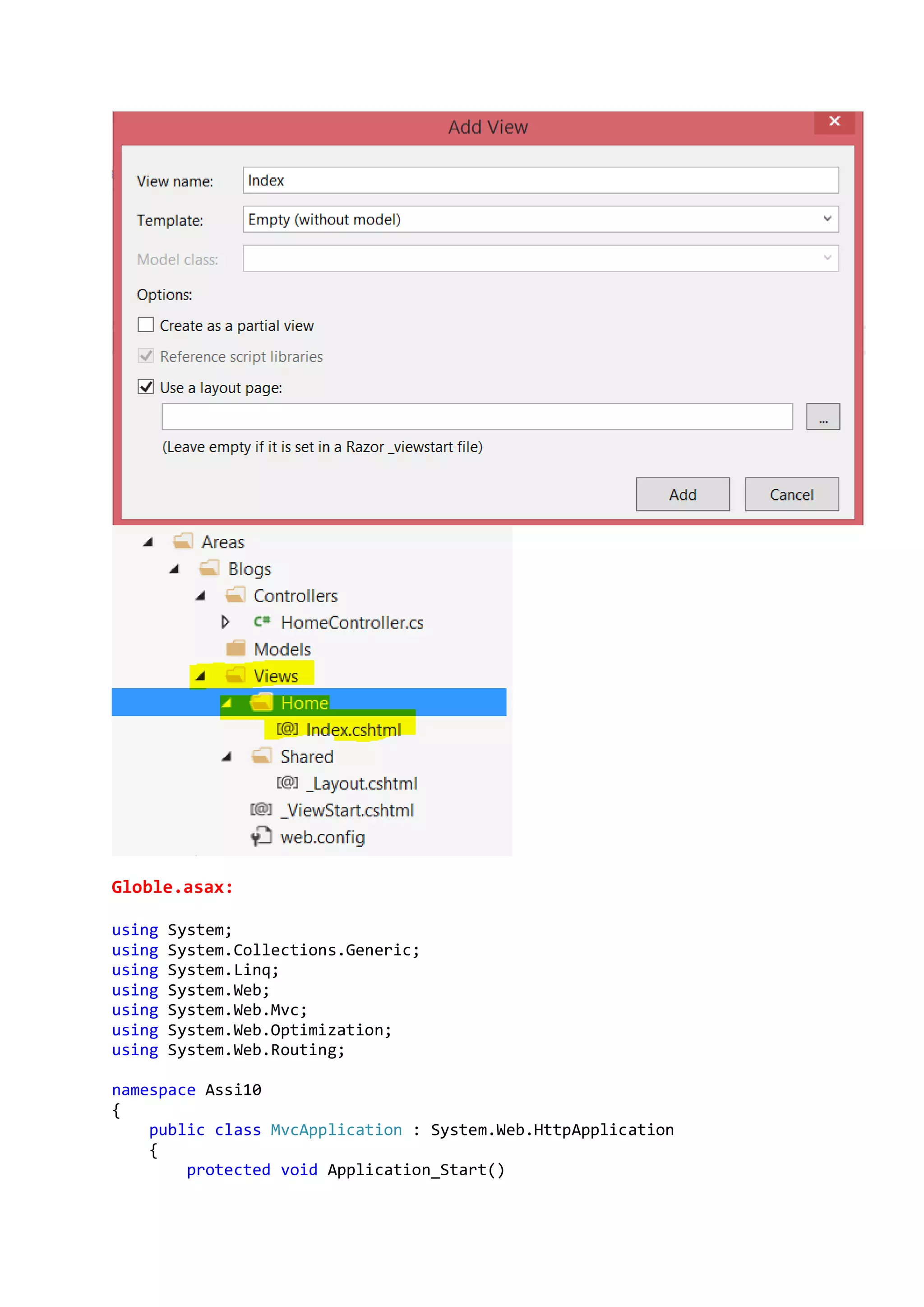 Globle.asax:
using System;
using System.Collections.Generic;
using System.Linq;
using System.Web;
using System.Web.Mvc;
using System.Web.Optimization;
using System.Web.Routing;
namespace Assi10
{
public class MvcApplication : System.Web.HttpApplication
{
protected void Application_Start()
 
