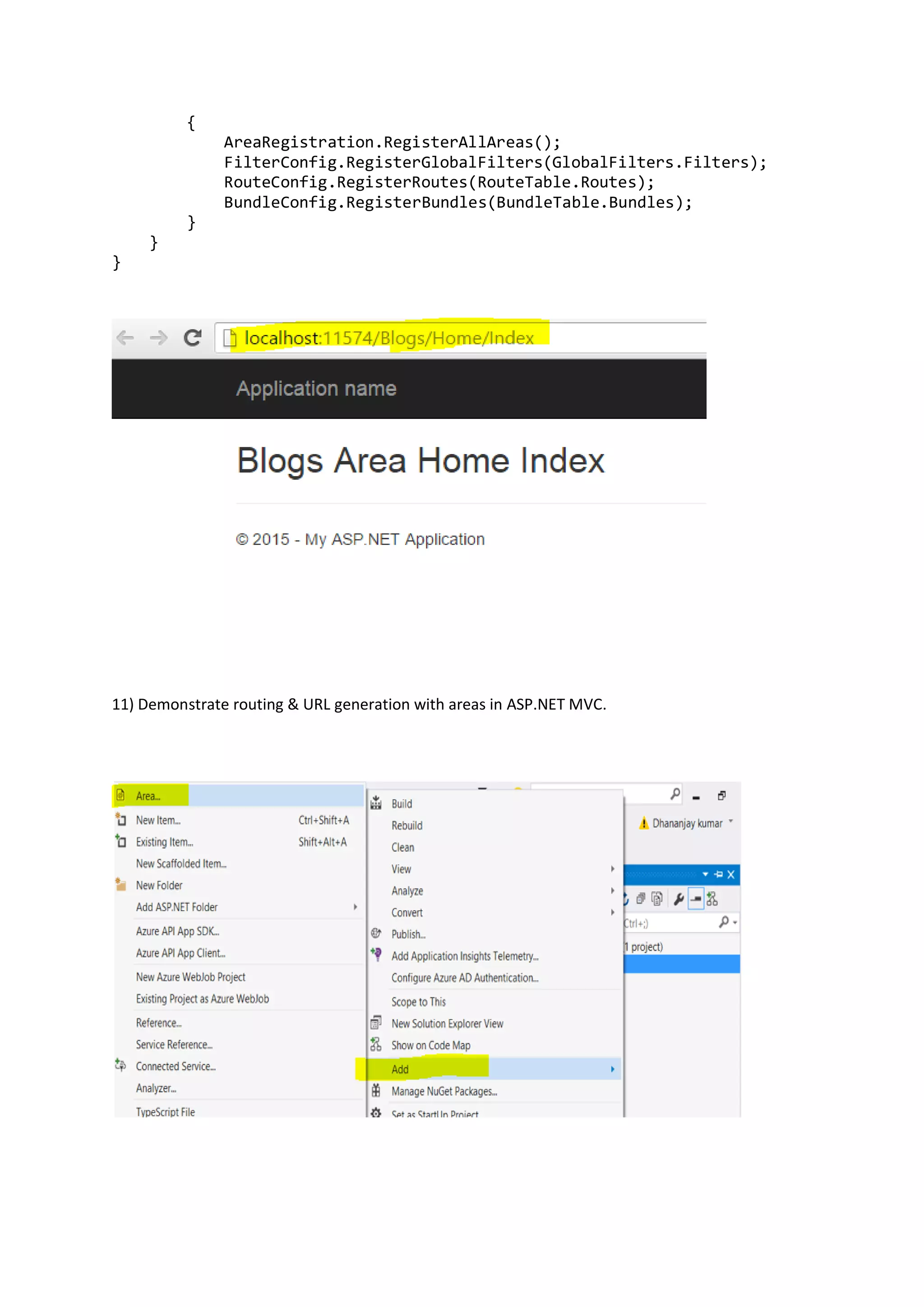 {
AreaRegistration.RegisterAllAreas();
FilterConfig.RegisterGlobalFilters(GlobalFilters.Filters);
RouteConfig.RegisterRoutes(RouteTable.Routes);
BundleConfig.RegisterBundles(BundleTable.Bundles);
}
}
}
11) Demonstrate routing & URL generation with areas in ASP.NET MVC.
 