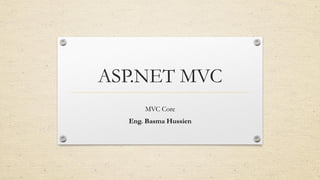 ASP.NET MVC
MVC Core
Eng. Basma Hussien
 