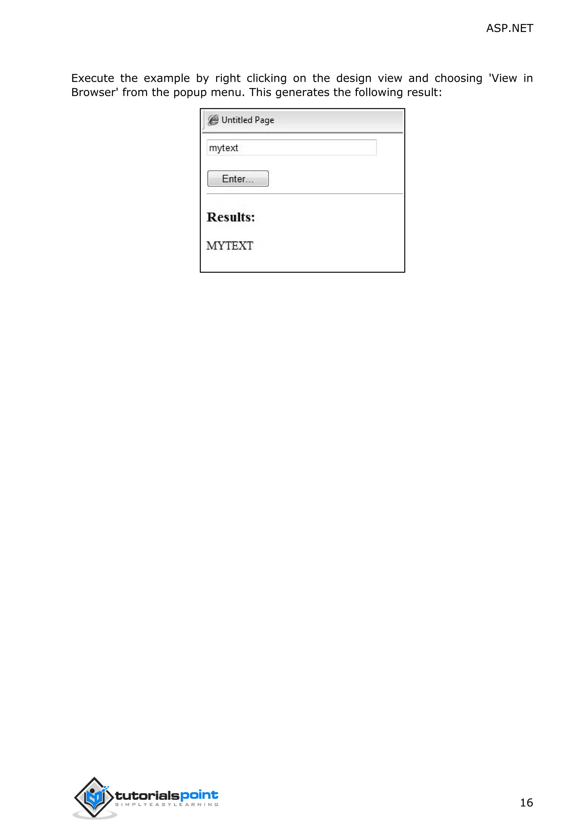 ASP.NET 16 Execute the example by right clicking on the design view and choosing 'View in Browser' from the popup menu. This generates the following result: 