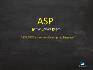 ASP
Active Server Pages
‚ASP.NET is a server side scripting language‛
 