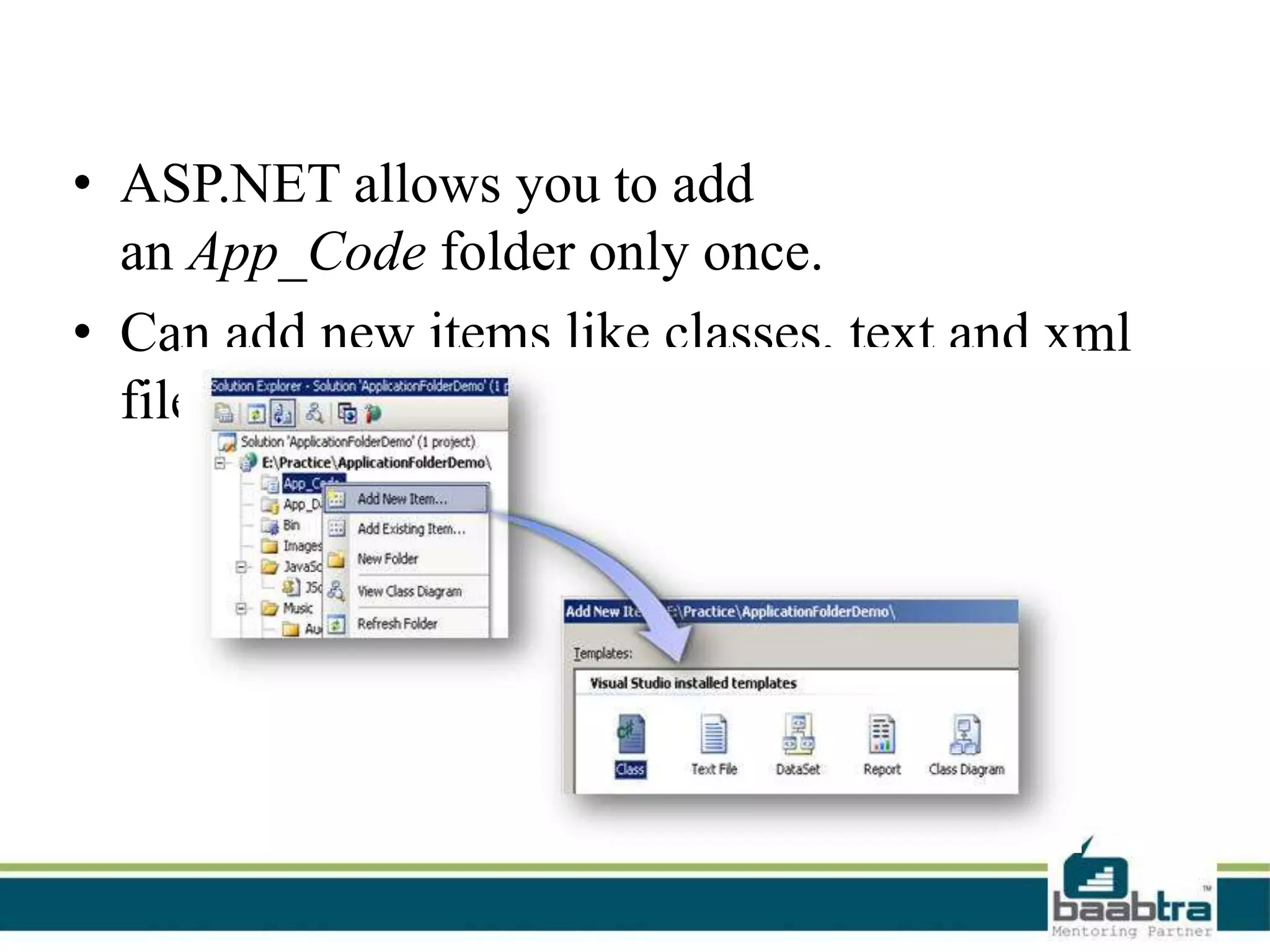• ASP.NET allows you to add
an App_Code folder only once.
• Can add new items like classes, text and xml
files into the App_Code folder.
 