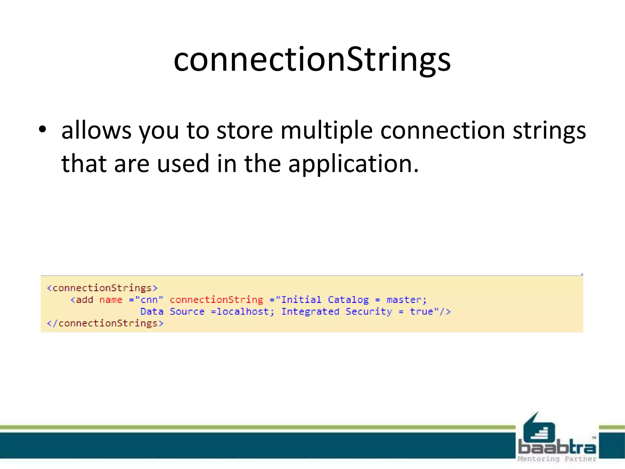 connectionStrings
• allows you to store multiple connection strings
that are used in the application.
 
