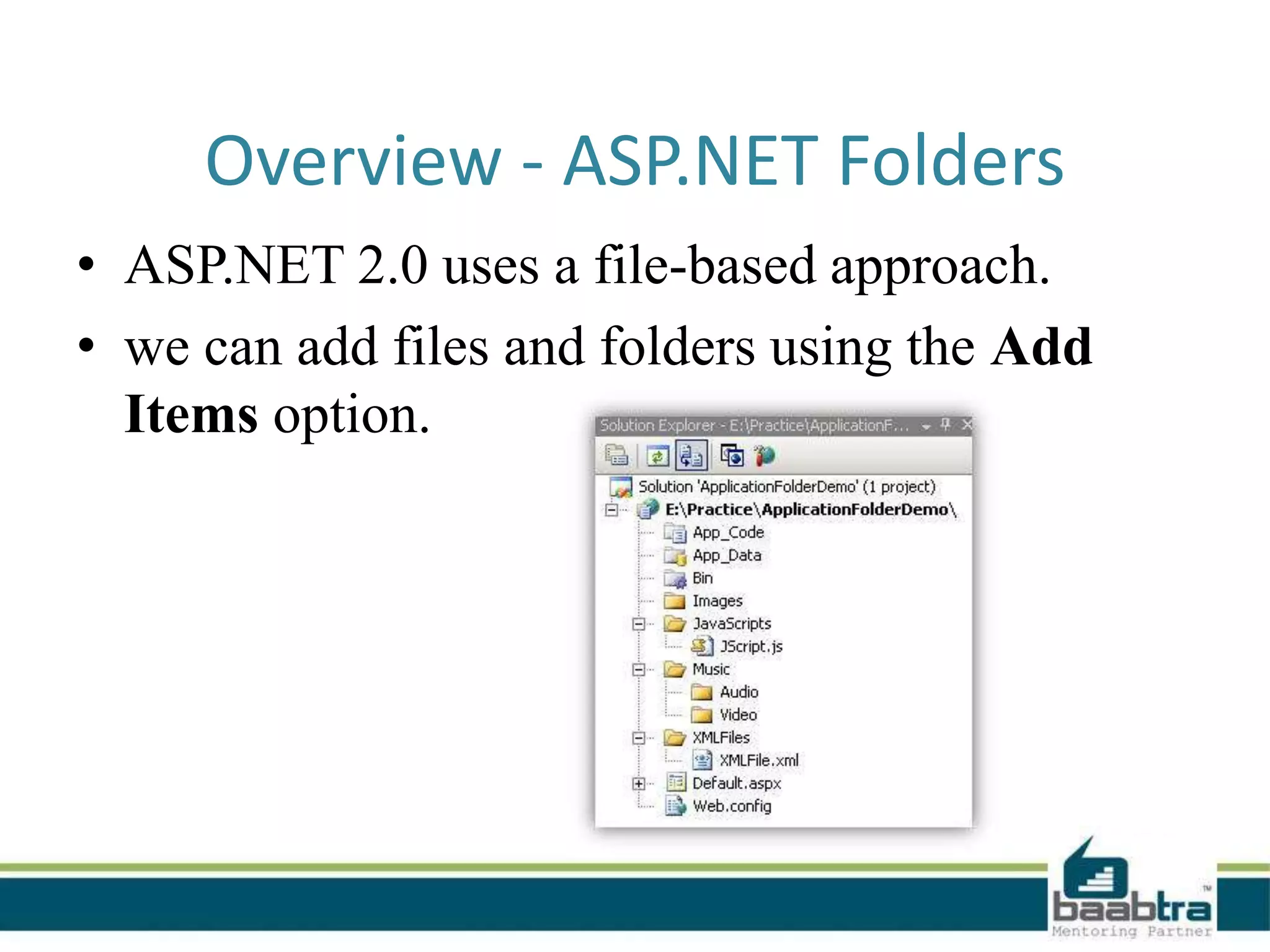 Overview - ASP.NET Folders
• ASP.NET 2.0 uses a file-based approach.
• we can add files and folders using the Add
Items option.
 