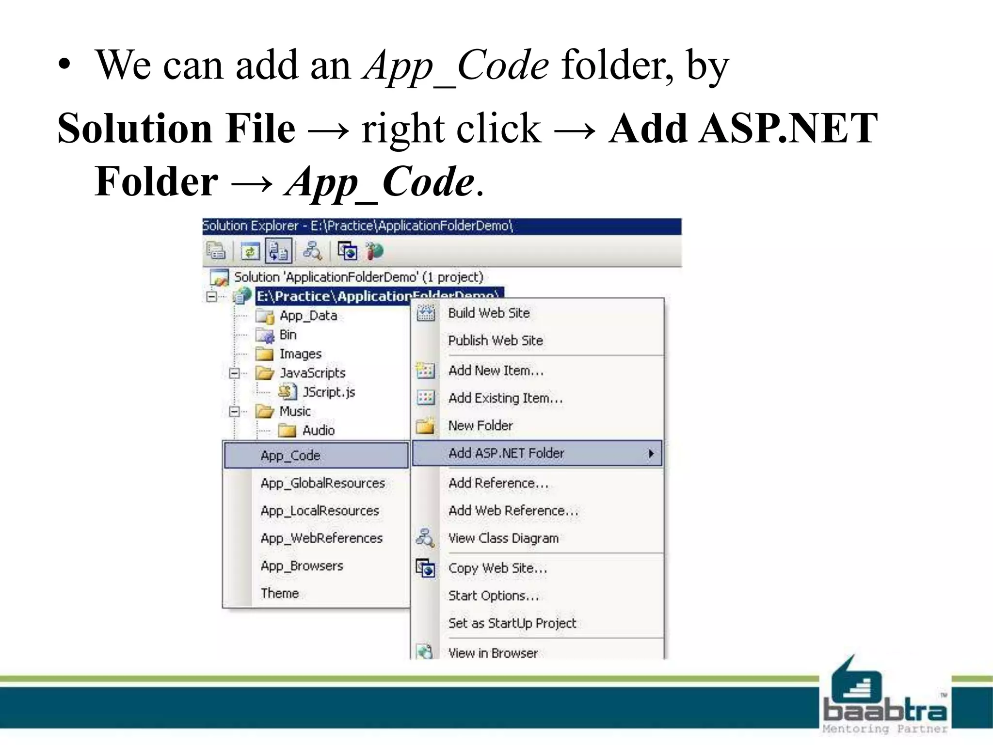 • We can add an App_Code folder, by
Solution File → right click → Add ASP.NET
Folder → App_Code.
 