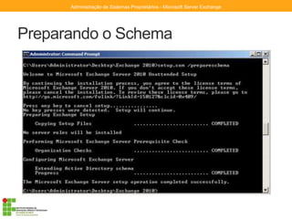 Preparando o Schema
Administração de Sistemas Proprietários - Microsoft Server Exchange
 