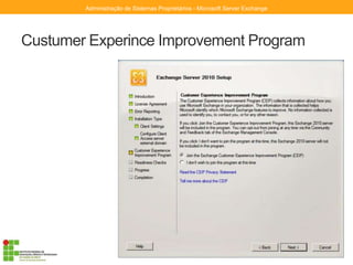 Custumer Experince Improvement Program
Administração de Sistemas Proprietários - Microsoft Server Exchange
 