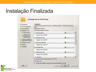 Instalação Finalizada
Administração de Sistemas Proprietários - Microsoft Server Exchange
 