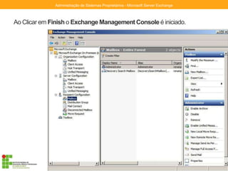Ao Clicar em Finish o Exchange Management Console é iniciado.
Administração de Sistemas Proprietários - Microsoft Server Exchange
 