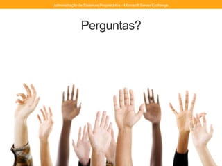 Perguntas?
Administração de Sistemas Proprietários - Microsoft Server Exchange
 