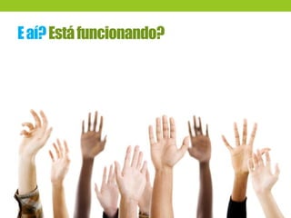 Eaí?Estáfuncionando?
 