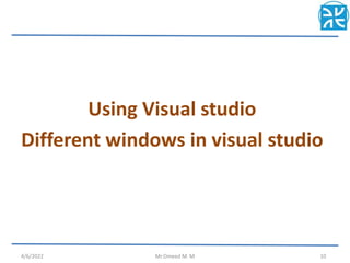 Using Visual studio
Different windows in visual studio
4/6/2022 Mr.Omeed M. M 10
 