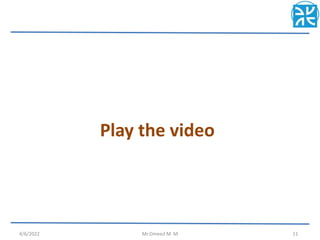 Play the video
4/6/2022 Mr.Omeed M. M 11
 