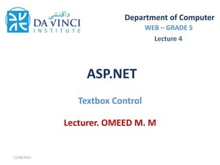 ASP.NET
Textbox Control
Department of Computer
WEB – GRADE 5
Lecturer. OMEED M. M
11/08/2021
Lecture 4
 