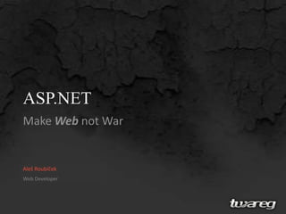ASP.NET Make Webnot War Aleš Roubíček Web Developer 