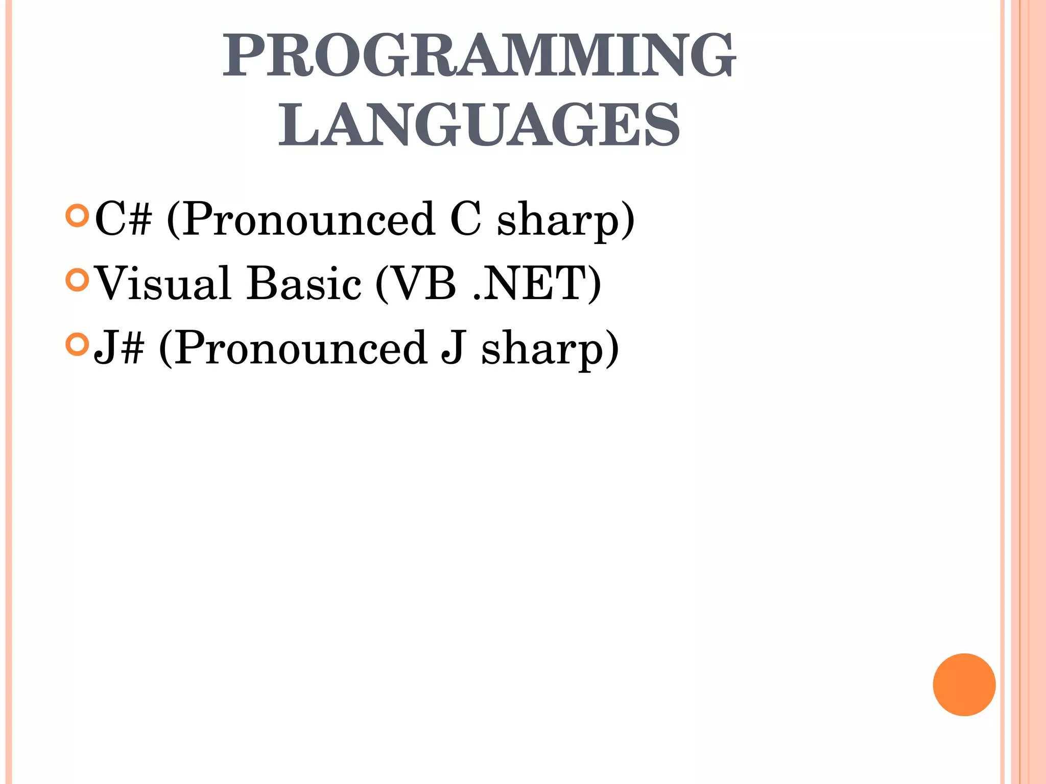 PROGRAMMING LANGUAGES C# (Pronounced C sharp)  Visual Basic (VB .NET)  J# (Pronounced J sharp)  