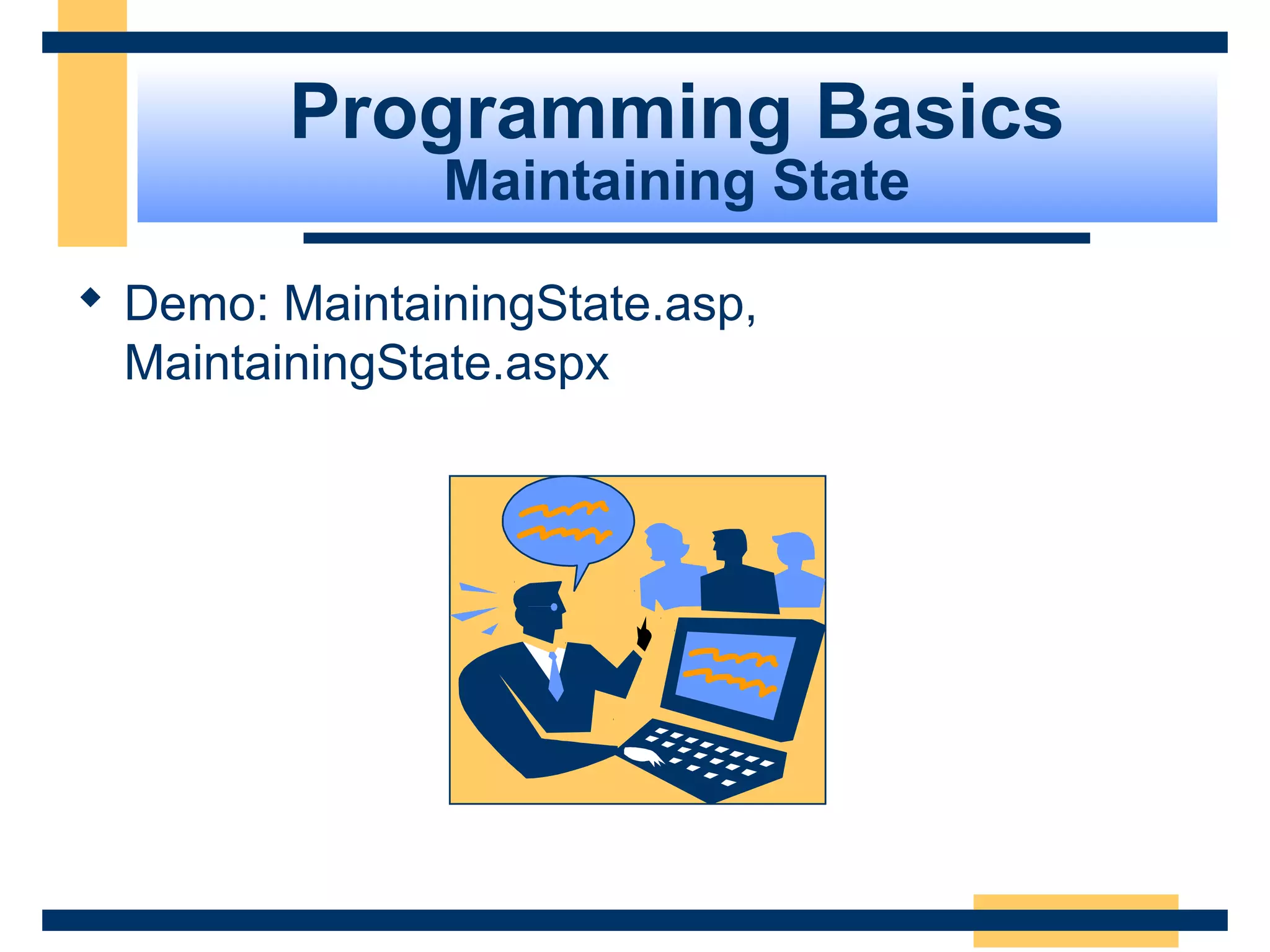 Programming Basics
               Maintaining State

 Demo: MaintainingState.asp,
  MaintainingState.aspx




                                   Slide 37 of 72
 