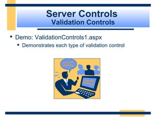 Server Controls
                  Validation Controls

 Demo: ValidationControls1.aspx
     Demonstrates each type of validation control




                                                     Slide 73 of 72
 