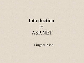 Introduction
to
ASP.NET
Yingcai Xiao
 