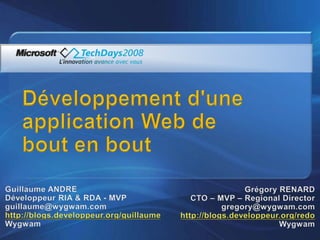 Développement d&apos;une application Web debout en bout Guillaume ANDRE Développeur RIA & RDA - MVP guillaume@wygwam.com  http://blogs.developpeur.org/guillaume Wygwam Grégory RENARD CTO – MVP – RegionalDirector gregory@wygwam.com  http://blogs.developpeur.org/redo Wygwam 