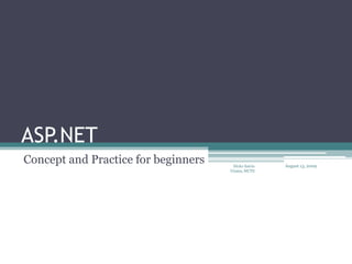 ASP.NET  Concept and Practice for beginners August 13, 2009 Nicko Satria Utama, MCTS 