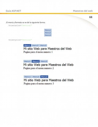 Guía ASP.NET                                      Maestros del web

                                                               68
.El menú y formato se ve de la siguiente forma:
   Orientation=”Vertical”




   Orientation=”Vertical”
 