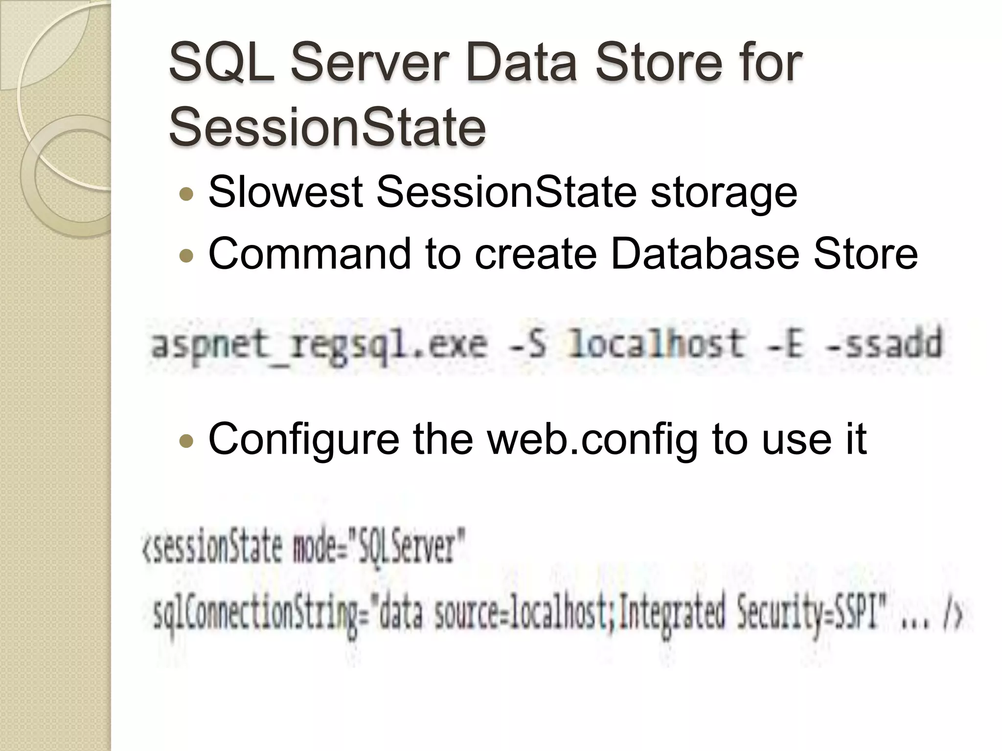 SQL Server Data Store for SessionState  Slowest SessionState storage  Command to create Database Store  Configure the web.config to use it 