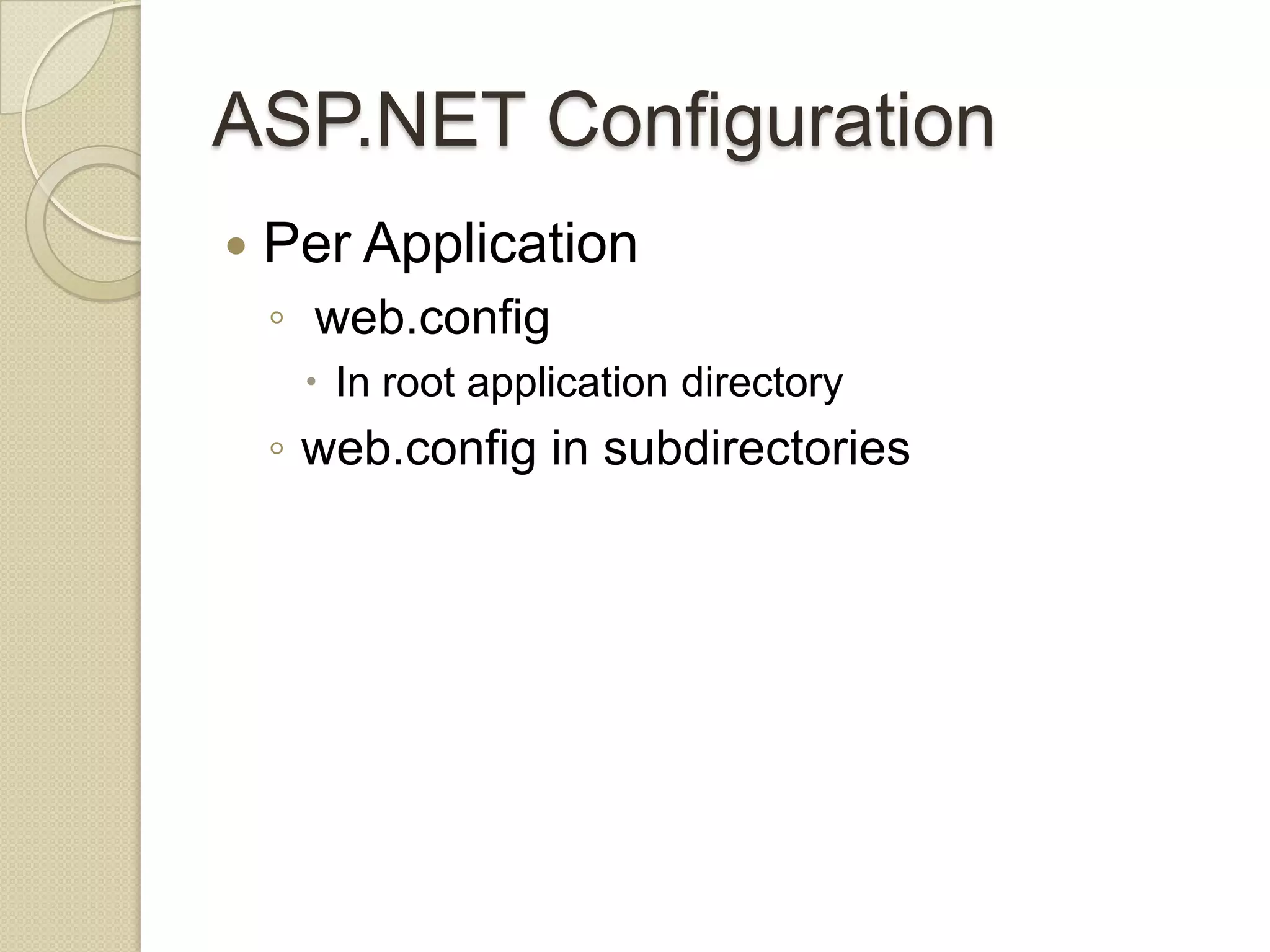 ASP.NET Configuration  Per Application ◦ web.config  In root application directory ◦ web.config in subdirectories 
