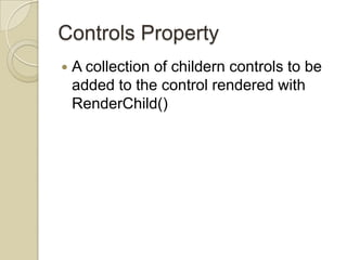 Controls Property
   A collection of childern controls to be
    added to the control rendered with
    RenderChild()
 