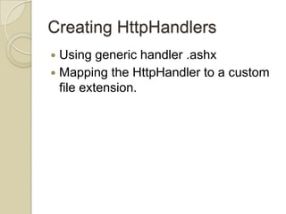 Creating HttpHandlers
 Using generic handler .ashx
 Mapping the HttpHandler to a custom
  file extension.
 