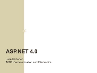 ASP.NET 4.0
Julie Iskander
MSC. Communication and Electronics
 