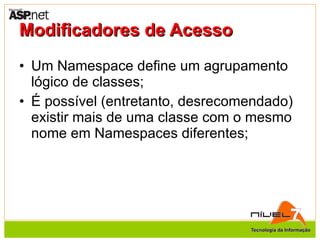 Modificadores de Acesso <ul><li>Um Namespace define um agrupamento lógico de classes; </li></ul><ul><li>É possível (entret...