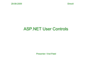 28-08-2009                                 DirectI




             ASP.NET User Controls




                  Presenter: Viral Patel
 