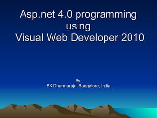 Asp.net 4.0 programming  using  Visual Web Developer 2010 By  BK Dharmaraju, Bangalore, India 