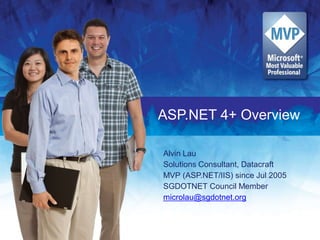 ASP.NET 4+ Overview

Alvin Lau
Solutions Consultant, Datacraft
MVP (ASP.NET/IIS) since Jul 2005
SGDOTNET Council Member
microlau@sgdotnet.org
 