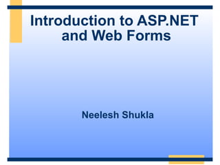 Introduction to ASP.NET
     and Web Forms




       Neelesh Shukla
 