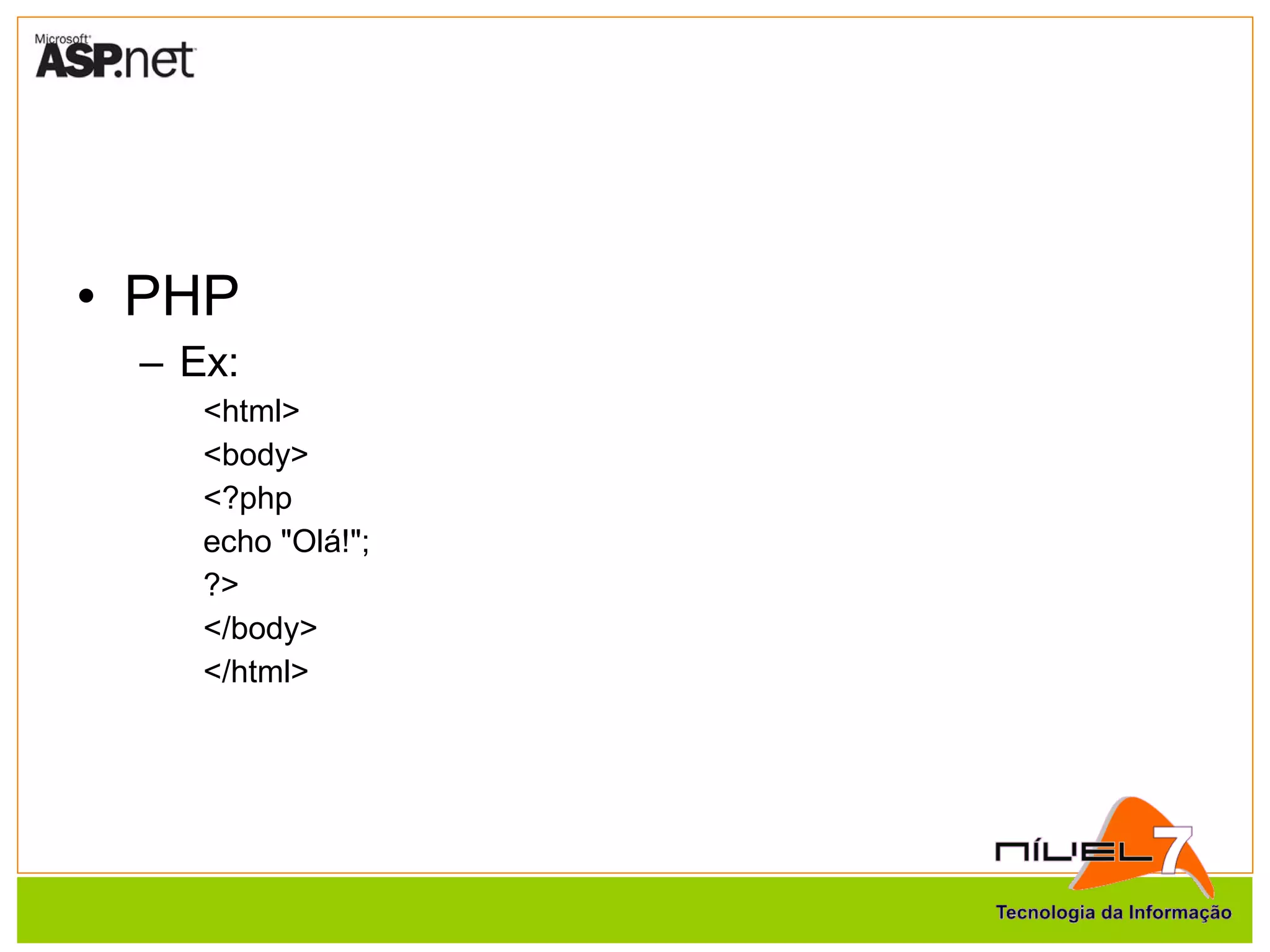 PHP Ex: <html> <body> <?php echo "Olá!"; ?> </body> </html> 