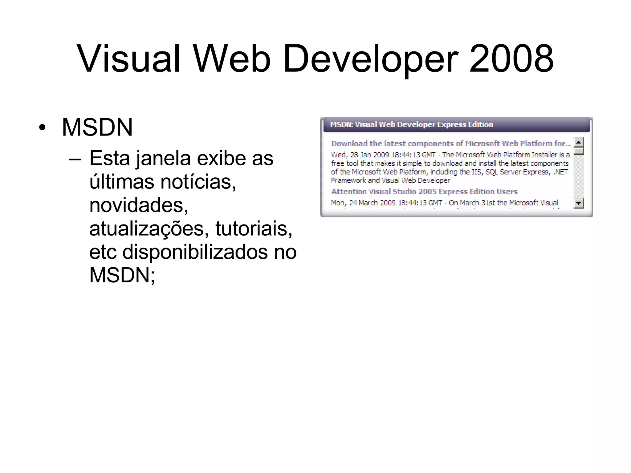Visual Web Developer 2008 MSDN Esta janela exibe as últimas notícias, novidades, atualizações, tutoriais, etc disponibilizados no MSDN; 