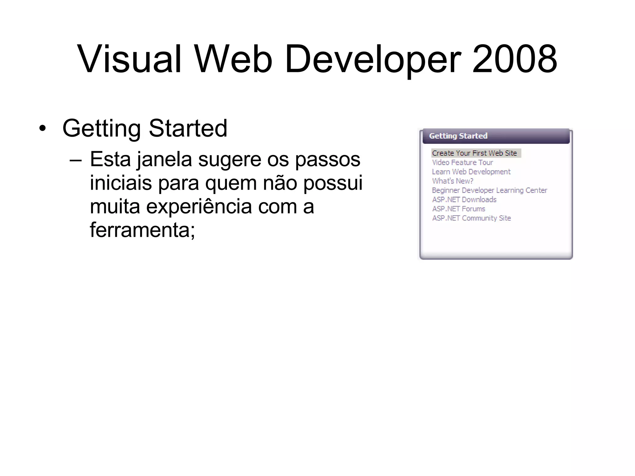 Visual Web Developer 2008 Getting Started Esta janela sugere os passos iniciais para quem não possui muita experiência com a ferramenta;  
