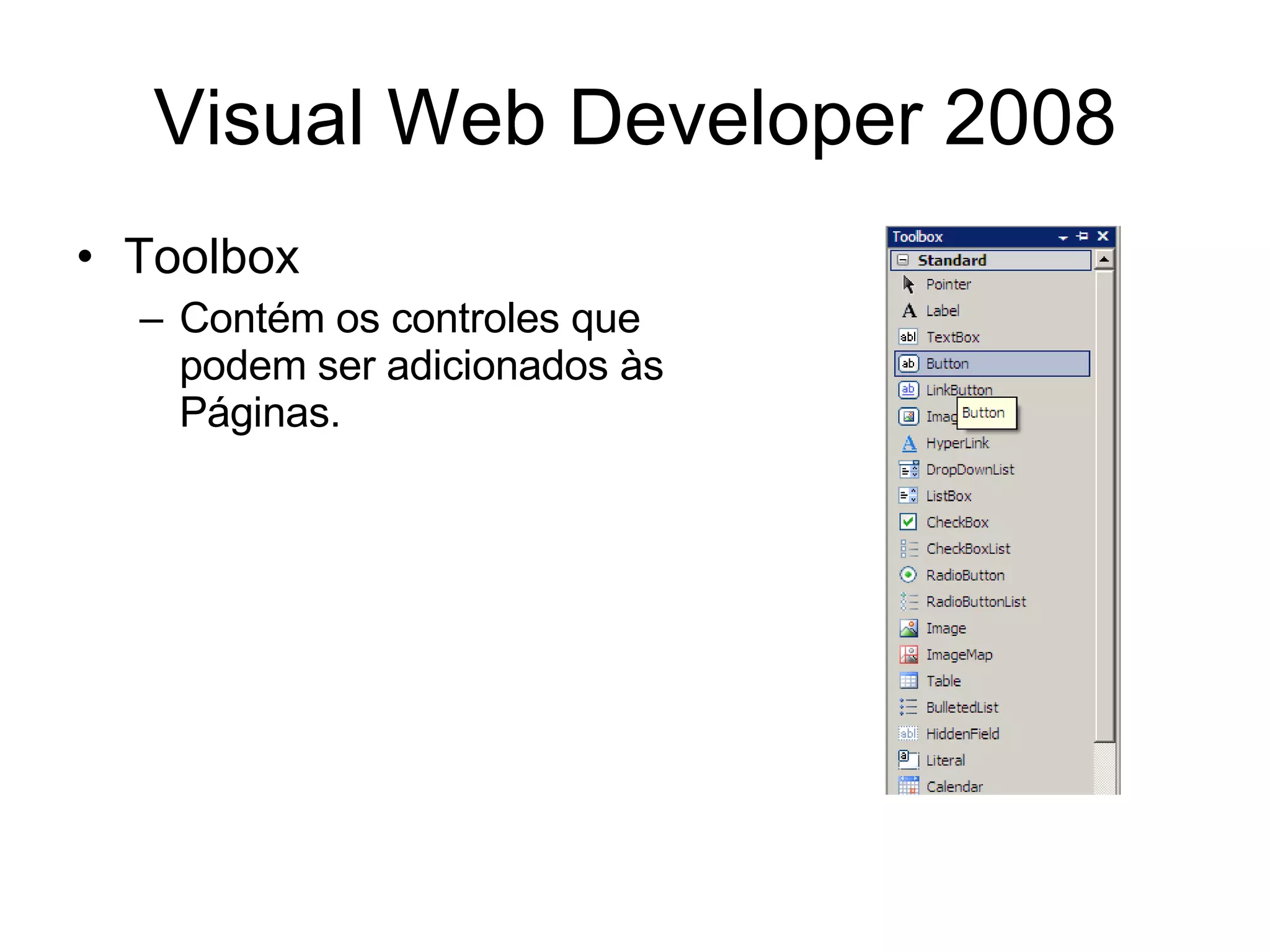 Visual Web Developer 2008 Toolbox Contém os controles que podem ser adicionados às Páginas. 