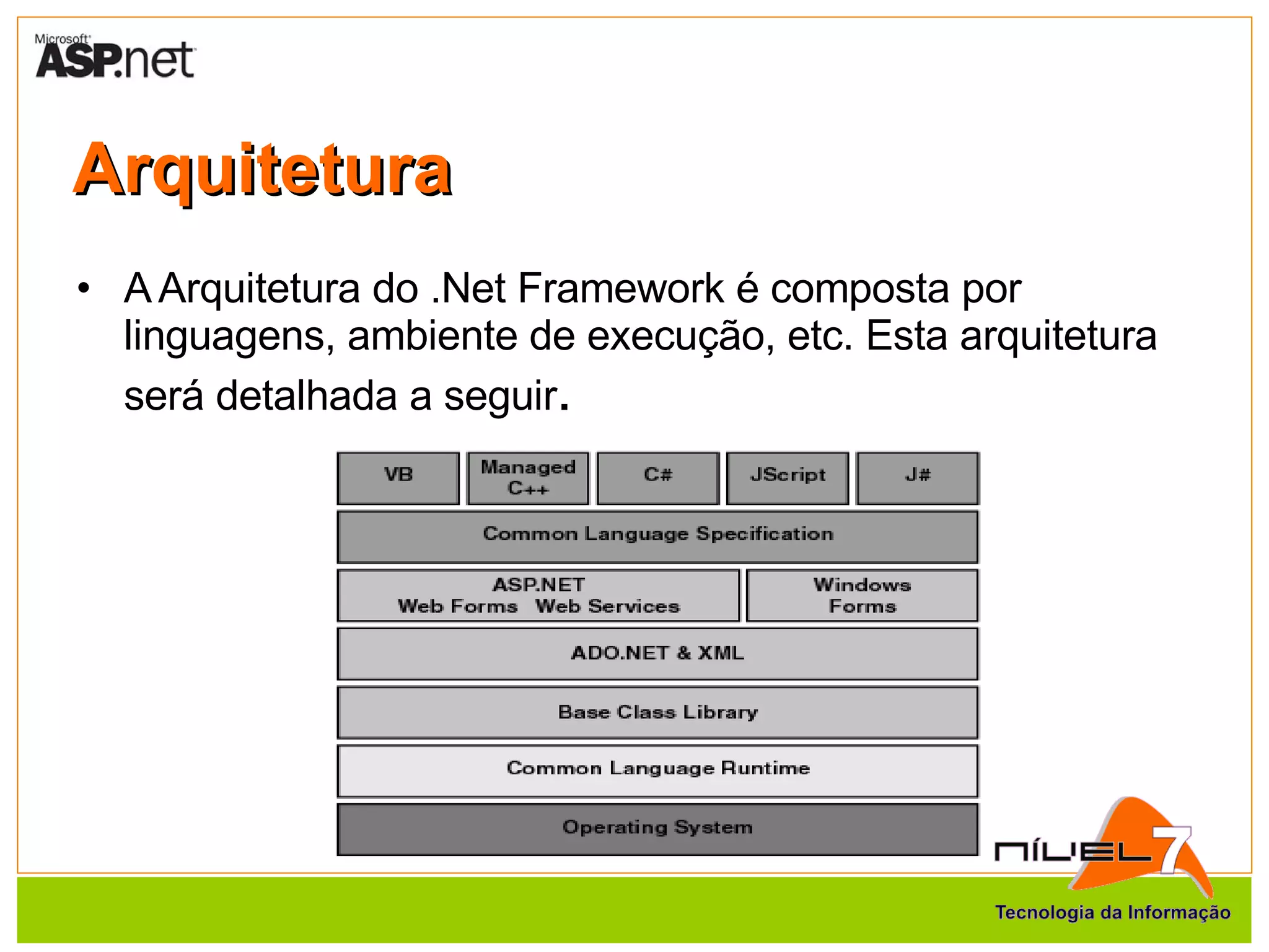 Arquitetura A Arquitetura do .Net Framework é composta por linguagens, ambiente de execução, etc. Esta arquitetura será detalhada a seguir . 