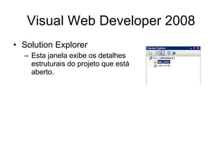Visual Web Developer 2008 Solution Explorer Esta janela exibe os detalhes estruturais do projeto que está aberto. 